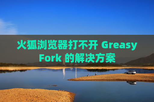 火狐浏览器打不开 GreasyFork 的解决方案